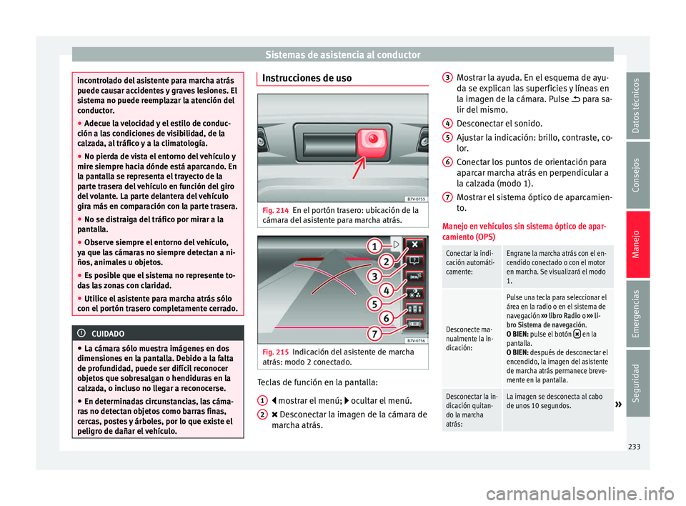 Seat Alhambra 2016 Manual de instrucciones (in Spanish) Sistemas de asistencia al conductor
incontrolado del asistente para marcha atrás
puede c
au
sar accidentes y graves lesiones. El
sistema no puede reemplazar la atención del
conductor.
● Adecue la Seat Alhambra 2016 Manual de instrucciones (in Spanish) Sistemas de asistencia al conductor
incontrolado del asistente para marcha atrás
puede c
au
sar accidentes y graves lesiones. El
sistema no puede reemplazar la atención del
conductor.
● Adecue la