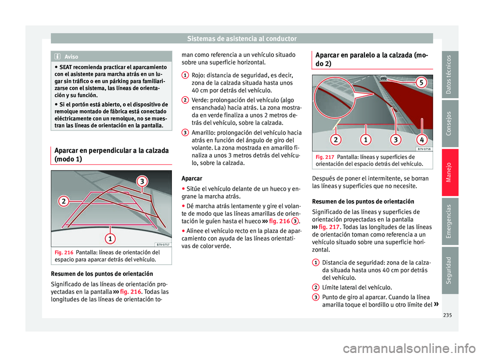 Seat Alhambra 2016 Manual de instrucciones (in Spanish) Sistemas de asistencia al conductor
Aviso
● SEA T r
ecomienda practicar el aparcamiento
con el asistente para marcha atrás en un lu-
gar sin tráfico o en un párking para familiari-
zarse con el s Seat Alhambra 2016 Manual de instrucciones (in Spanish) Sistemas de asistencia al conductor
Aviso
● SEA T r
ecomienda practicar el aparcamiento
con el asistente para marcha atrás en un lu-
gar sin tráfico o en un párking para familiari-
zarse con el s