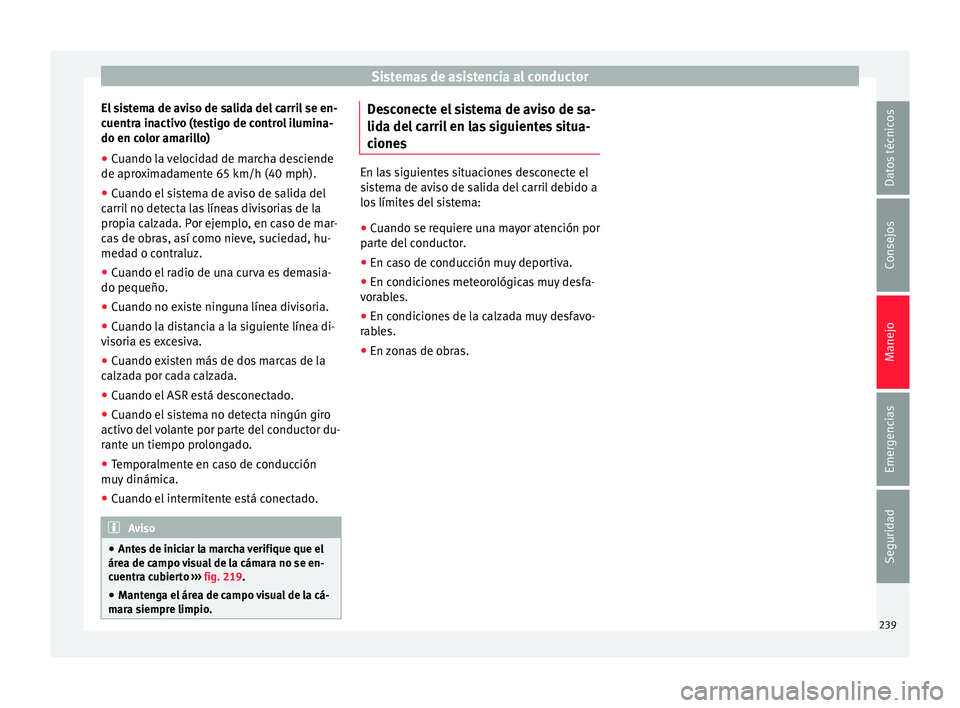 Seat Alhambra 2016 Manual de instrucciones (in Spanish) Sistemas de asistencia al conductor
El sistema de aviso de salida del carril se en-
c uentr
a in
activo (testigo de control ilumina-
do en color amarillo)
● Cuando la velocidad de marcha desciende
d Seat Alhambra 2016 Manual de instrucciones (in Spanish) Sistemas de asistencia al conductor
El sistema de aviso de salida del carril se en-
c uentr
a in
activo (testigo de control ilumina-
do en color amarillo)
● Cuando la velocidad de marcha desciende
d