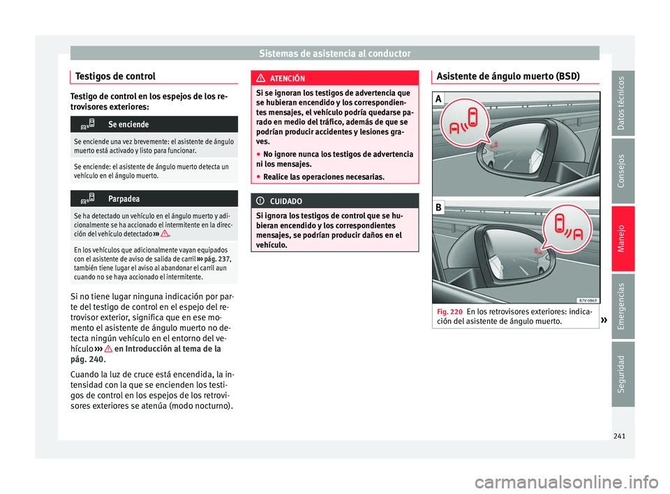 Seat Alhambra 2016 Manual de instrucciones (in Spanish) Sistemas de asistencia al conductor
Testigos de control Testigo de control en los espejos de los re-
tro
v
isores exteriores:
Se enciende
Se enciende una vez brevemente: el asistente de ángulo
mu Seat Alhambra 2016 Manual de instrucciones (in Spanish) Sistemas de asistencia al conductor
Testigos de control Testigo de control en los espejos de los re-
tro
v
isores exteriores:
Se enciende
Se enciende una vez brevemente: el asistente de ángulo
mu