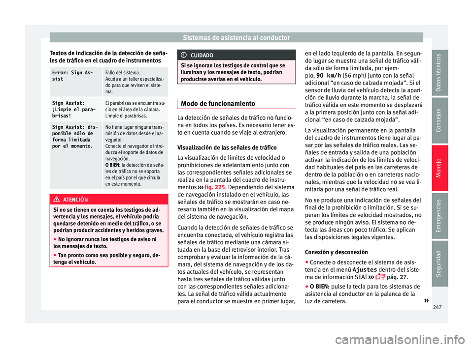 Seat Alhambra 2016 Manual de instrucciones (in Spanish) Sistemas de asistencia al conductor
Textos de indicación de la detección de seña-
l e
s
de tráfico en el cuadro de instrumentos
Error: Sign As-
sistFallo del sistema.
Acuda a un taller especializ Seat Alhambra 2016 Manual de instrucciones (in Spanish) Sistemas de asistencia al conductor
Textos de indicación de la detección de seña-
l e
s
de tráfico en el cuadro de instrumentos
Error: Sign As-
sistFallo del sistema.
Acuda a un taller especializ