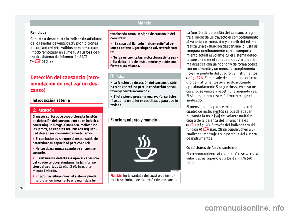 Seat Alhambra 2016 Manual de instrucciones (in Spanish) Manejo
Remolque
C onect
e o de
sconecte la indicación adicional
de los límites de velocidad y prohibiciones
de adelantamiento válidos para remolques
(modo remolque) en el menú Ajustes den-
tro de Seat Alhambra 2016 Manual de instrucciones (in Spanish) Manejo
Remolque
C onect
e o de
sconecte la indicación adicional
de los límites de velocidad y prohibiciones
de adelantamiento válidos para remolques
(modo remolque) en el menú Ajustes den-
tro de