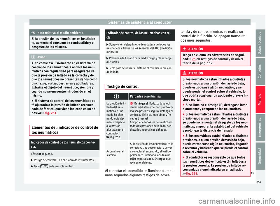 Seat Alhambra 2016 Manual de instrucciones (in Spanish) Sistemas de asistencia al conductor
Nota relativa al medio ambiente
Si la presión de los neumáticos es insuficien-
te, aument a el
consumo de combustible y el
desgaste de los mismos. Aviso
● No c Seat Alhambra 2016 Manual de instrucciones (in Spanish) Sistemas de asistencia al conductor
Nota relativa al medio ambiente
Si la presión de los neumáticos es insuficien-
te, aument a el
consumo de combustible y el
desgaste de los mismos. Aviso
● No c