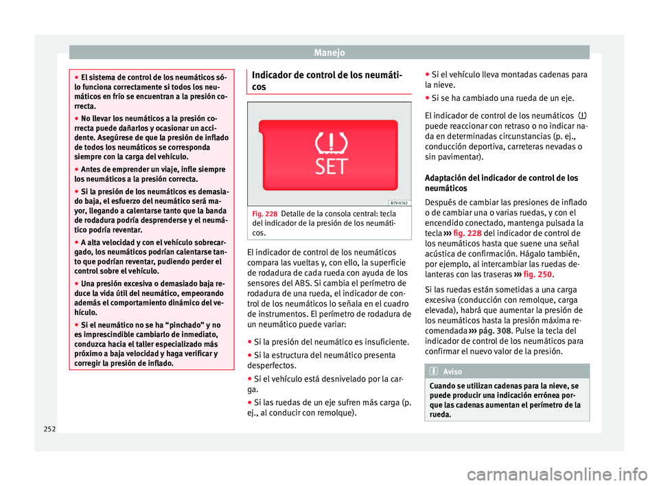 Seat Alhambra 2016 Manual de instrucciones (in Spanish) Manejo
●
El s i
stema de control de los neumáticos só-
lo funciona correctamente si todos los neu-
máticos en frío se encuentran a la presión co-
rrecta.
● No llevar los neumáticos a la pres Seat Alhambra 2016 Manual de instrucciones (in Spanish) Manejo
●
El s i
stema de control de los neumáticos só-
lo funciona correctamente si todos los neu-
máticos en frío se encuentran a la presión co-
rrecta.
● No llevar los neumáticos a la pres