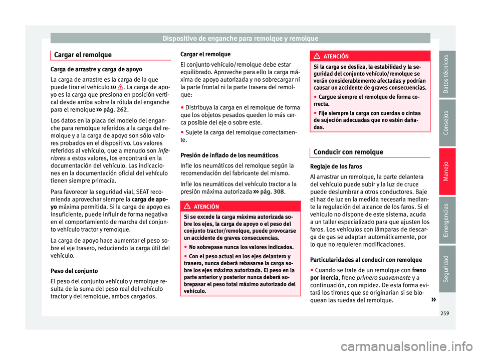 Seat Alhambra 2016 Manual de instrucciones (in Spanish) Dispositivo de enganche para remolque y remolque
Cargar el remolque Carga de arrastre y carga de apoyo
La car
g
a de arrastre es la carga de la que
puede tirar el vehículo ››› . La carga de a Seat Alhambra 2016 Manual de instrucciones (in Spanish) Dispositivo de enganche para remolque y remolque
Cargar el remolque Carga de arrastre y carga de apoyo
La car
g
a de arrastre es la carga de la que
puede tirar el vehículo ››› . La carga de a