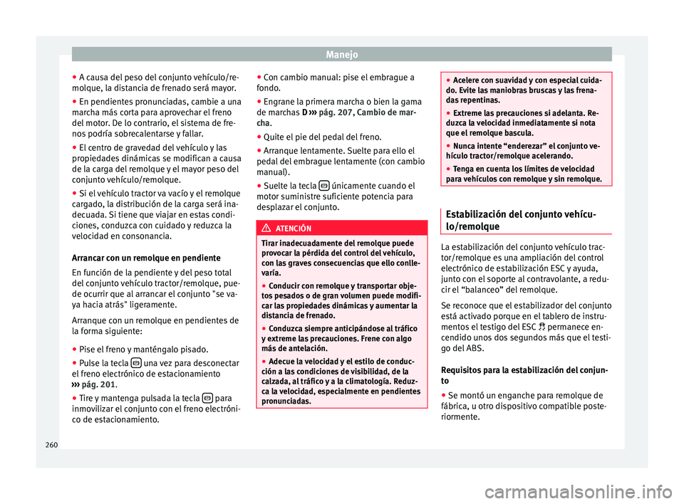 Seat Alhambra 2016 Manual de instrucciones (in Spanish) Manejo
● A c au
s
a del peso del conjunto vehículo/re-
molque, la distancia de frenado será mayor.
● En pendientes pronunciadas, cambie a una
marc
ha más corta para aprovechar el freno
del mot Seat Alhambra 2016 Manual de instrucciones (in Spanish) Manejo
● A c au
s
a del peso del conjunto vehículo/re-
molque, la distancia de frenado será mayor.
● En pendientes pronunciadas, cambie a una
marc
ha más corta para aprovechar el freno
del mot