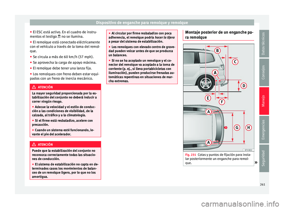 Seat Alhambra 2016 Manual de instrucciones (in Spanish) Dispositivo de enganche para remolque y remolque
● El E
SC
está activo. En el cuadro de instru-
mentos el testigo no se ilumina.
● El remolque está conectado eléctricamente
con el
vehí Seat Alhambra 2016 Manual de instrucciones (in Spanish) Dispositivo de enganche para remolque y remolque
● El E
SC
está activo. En el cuadro de instru-
mentos el testigo no se ilumina.
● El remolque está conectado eléctricamente
con el
vehí