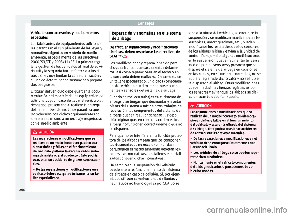Seat Alhambra 2016 Manual de instrucciones (in Spanish) Consejos
Vehículos con accesorios y equipamientos
e s
pec
iales
Los fabricantes de equipamientos adiciona-
les garantizan el cumplimiento de las leyes y
normativas vigentes en materia de medio
ambien Seat Alhambra 2016 Manual de instrucciones (in Spanish) Consejos
Vehículos con accesorios y equipamientos
e s
pec
iales
Los fabricantes de equipamientos adiciona-
les garantizan el cumplimiento de las leyes y
normativas vigentes en materia de medio
ambien