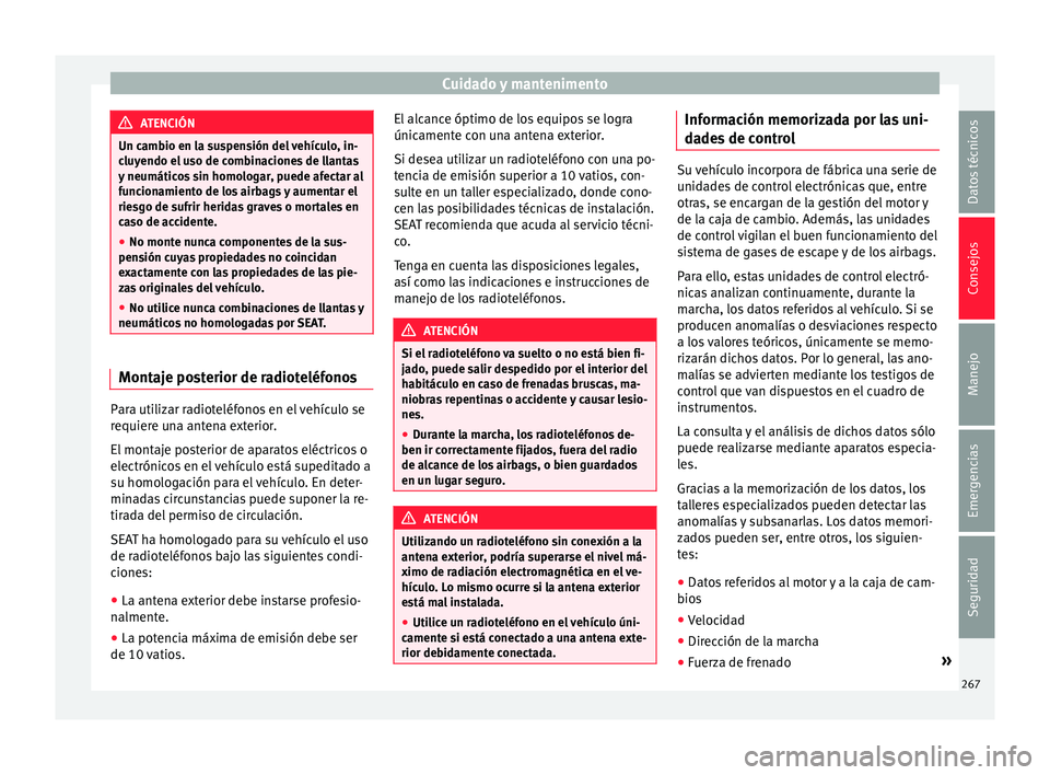 Seat Alhambra 2016 Manual de instrucciones (in Spanish) Cuidado y mantenimento
ATENCIÓN
Un cambio en la suspensión del vehículo, in-
clu y
endo el uso de combinaciones de llantas
y neumáticos sin homologar, puede afectar al
funcionamiento de los airbag Seat Alhambra 2016 Manual de instrucciones (in Spanish) Cuidado y mantenimento
ATENCIÓN
Un cambio en la suspensión del vehículo, in-
clu y
endo el uso de combinaciones de llantas
y neumáticos sin homologar, puede afectar al
funcionamiento de los airbag