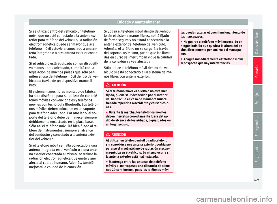 Seat Alhambra 2016 Manual de instrucciones (in Spanish) Cuidado y mantenimento
Si se utiliza dentro del vehículo un teléfono
móv i
l
que no esté conectado a la antena ex-
terior para teléfono del vehículo, la radiación
electromagnética puede ser m Seat Alhambra 2016 Manual de instrucciones (in Spanish) Cuidado y mantenimento
Si se utiliza dentro del vehículo un teléfono
móv i
l
que no esté conectado a la antena ex-
terior para teléfono del vehículo, la radiación
electromagnética puede ser m