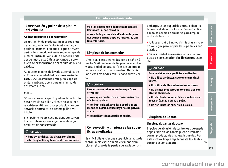 Seat Alhambra 2016 Manual de instrucciones (in Spanish) Cuidado y mantenimento
Conservación y pulido de la pintura
del
v
ehículo Aplicar productos de conservación
La aplic
ac
ión de productos adecuados prote-
ge la pintura del vehículo. A más tard Seat Alhambra 2016 Manual de instrucciones (in Spanish) Cuidado y mantenimento
Conservación y pulido de la pintura
del
v
ehículo Aplicar productos de conservación
La aplic
ac
ión de productos adecuados prote-
ge la pintura del vehículo. A más tard