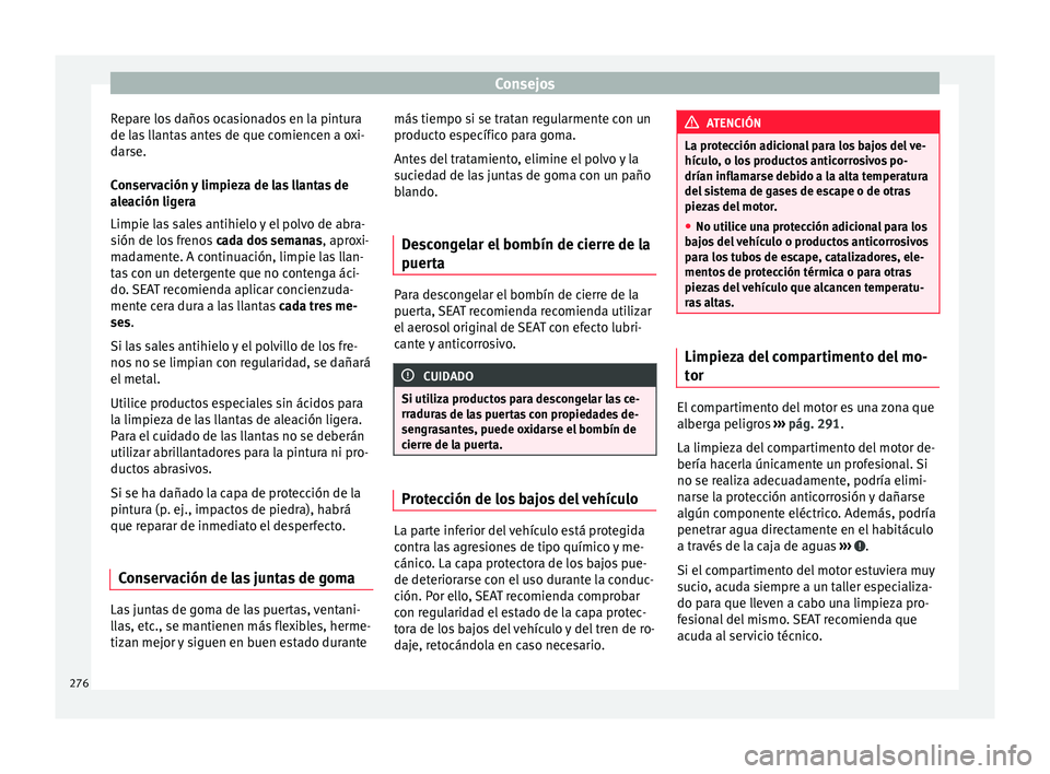 Seat Alhambra 2016 Manual de instrucciones (in Spanish) Consejos
Repare los daños ocasionados en la pintura
de l a
s
llantas antes de que comiencen a oxi-
darse.
Conservación y limpieza de las llantas de
aleación ligera
Limpie las sales antihielo y el Seat Alhambra 2016 Manual de instrucciones (in Spanish) Consejos
Repare los daños ocasionados en la pintura
de l a
s
llantas antes de que comiencen a oxi-
darse.
Conservación y limpieza de las llantas de
aleación ligera
Limpie las sales antihielo y el