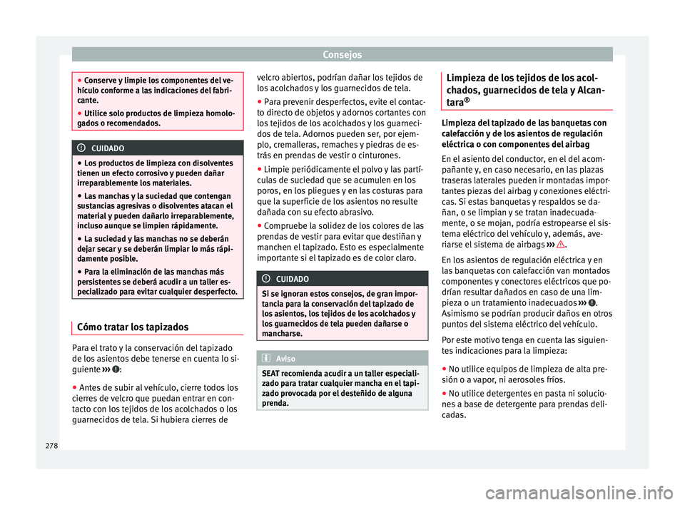 Seat Alhambra 2016 Manual de instrucciones (in Spanish) Consejos
●
Con ser
ve y limpie los componentes del ve-
hículo conforme a las indicaciones del fabri-
cante.
● Utilice solo productos de limpieza homolo-
gado
s o recomendados. CUIDADO
● Lo s
Seat Alhambra 2016 Manual de instrucciones (in Spanish) Consejos
●
Con ser
ve y limpie los componentes del ve-
hículo conforme a las indicaciones del fabri-
cante.
● Utilice solo productos de limpieza homolo-
gado
s o recomendados. CUIDADO
● Lo s