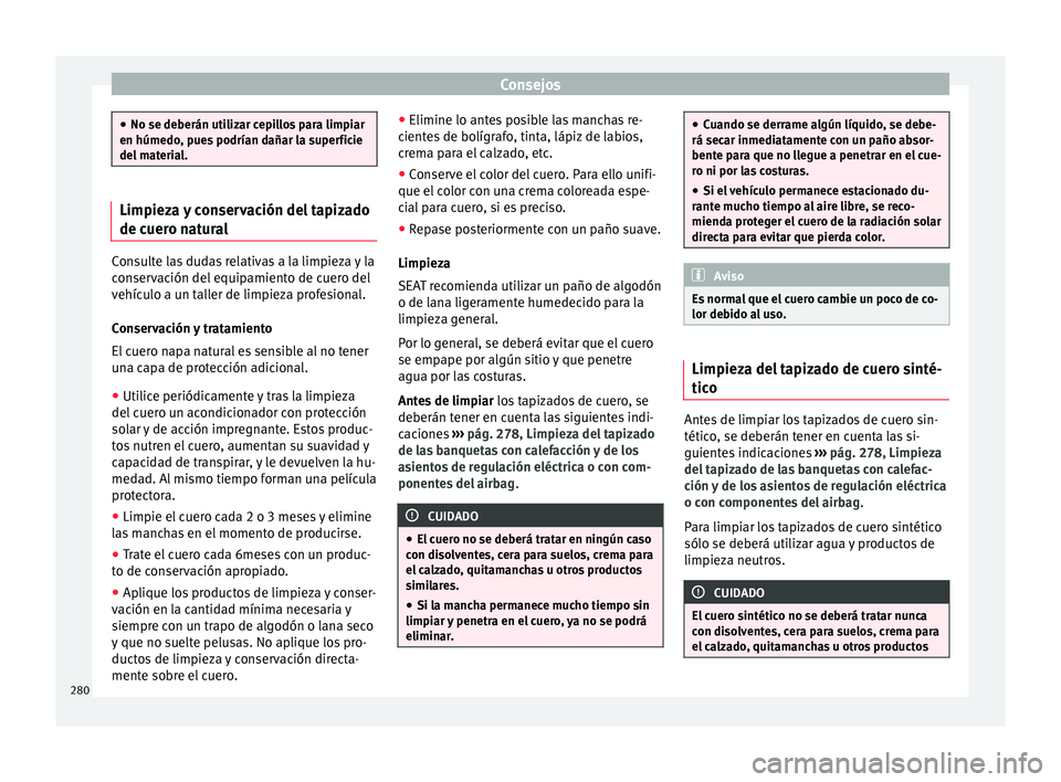 Seat Alhambra 2016 Manual de instrucciones (in Spanish) Consejos
●
No se deberán uti liz
ar cepillos para limpiar
en húmedo, pues podrían dañar la superficie
del material. Limpieza y conservación del tapizado
de cuer
o n
aturalConsulte las dudas re Seat Alhambra 2016 Manual de instrucciones (in Spanish) Consejos
●
No se deberán uti liz
ar cepillos para limpiar
en húmedo, pues podrían dañar la superficie
del material. Limpieza y conservación del tapizado
de cuer
o n
aturalConsulte las dudas re