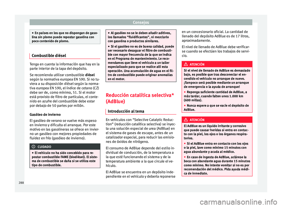 Seat Alhambra 2016 Manual de instrucciones (in Spanish) Consejos
●
En paíse s
en los que no dispongan de gaso-
lina sin plomo puede repostar gasolina con
poco contenido de plomo. Combustible diésel
Tenga en cuenta la información que hay en la
par
t
Seat Alhambra 2016 Manual de instrucciones (in Spanish) Consejos
●
En paíse s
en los que no dispongan de gaso-
lina sin plomo puede repostar gasolina con
poco contenido de plomo. Combustible diésel
Tenga en cuenta la información que hay en la
par
t
