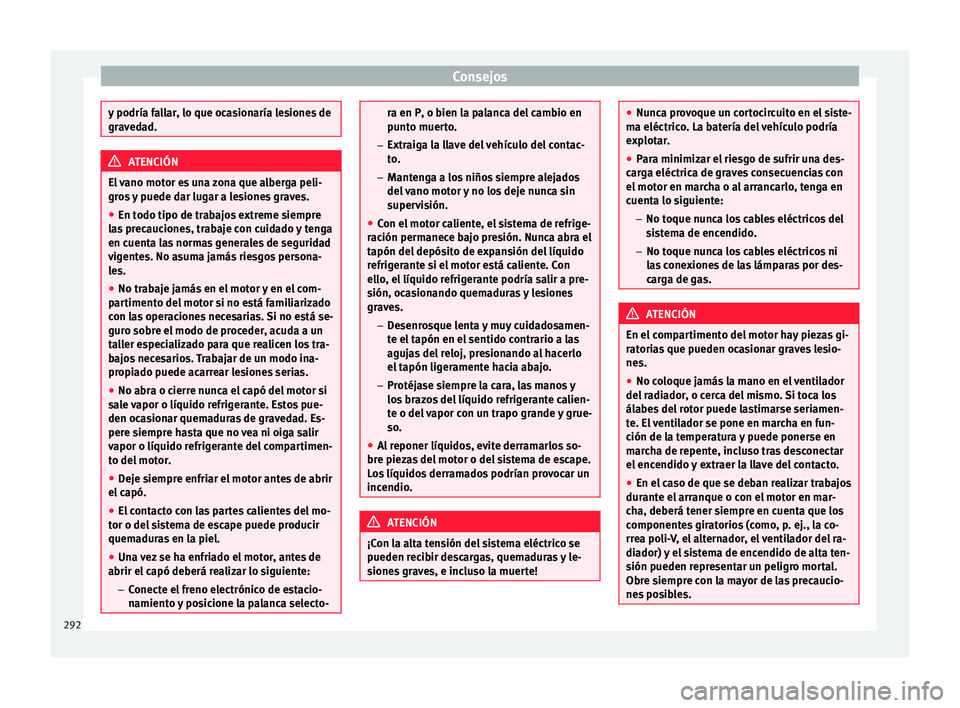Seat Alhambra 2016 Manual de instrucciones (in Spanish) Consejos
y podría fallar, lo que ocasionaría lesiones de
grav
ed
ad. ATENCIÓN
El vano motor es una zona que alberga peli-
gr os
y puede dar lugar a lesiones graves.
● En todo tipo de trabajos e Seat Alhambra 2016 Manual de instrucciones (in Spanish) Consejos
y podría fallar, lo que ocasionaría lesiones de
grav
ed
ad. ATENCIÓN
El vano motor es una zona que alberga peli-
gr os
y puede dar lugar a lesiones graves.
● En todo tipo de trabajos e