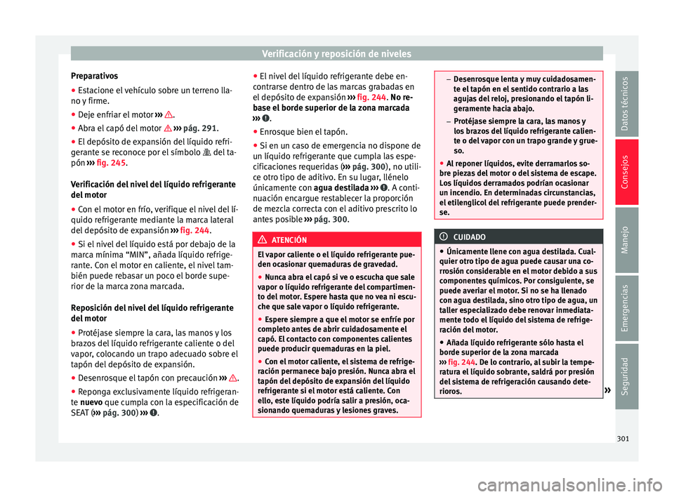 Seat Alhambra 2016 Manual de instrucciones (in Spanish) Verificación y reposición de niveles
Preparativos
● Estacione el vehículo sobre un terreno lla-
no y
firme.
● D
eje enfriar el motor ›››
.
● Abra el capó del motor › ›
Seat Alhambra 2016 Manual de instrucciones (in Spanish) Verificación y reposición de niveles
Preparativos
● Estacione el vehículo sobre un terreno lla-
no y
firme.
● D
eje enfriar el motor ›››
.
● Abra el capó del motor › ›