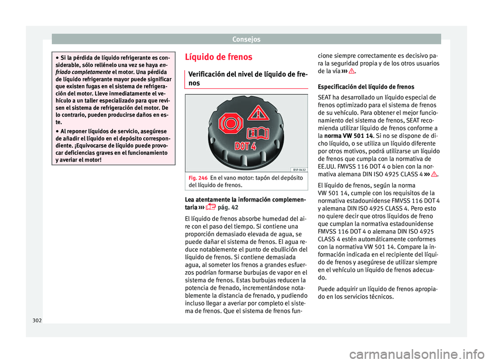 Seat Alhambra 2016 Manual de instrucciones (in Spanish) Consejos
●
Si la pér did
a de líquido refrigerante es con-
siderable, sólo rellénelo una vez se haya en-
friado completamente el motor. Una pérdida
de líquido refrigerante mayor puede signifi Seat Alhambra 2016 Manual de instrucciones (in Spanish) Consejos
●
Si la pér did
a de líquido refrigerante es con-
siderable, sólo rellénelo una vez se haya en-
friado completamente el motor. Una pérdida
de líquido refrigerante mayor puede signifi