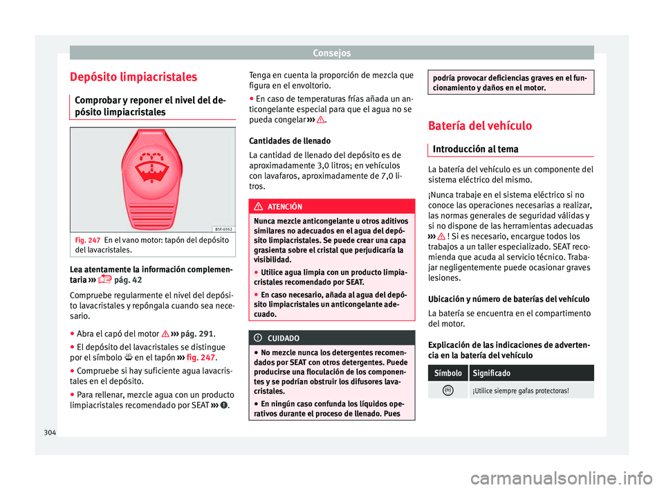 Seat Alhambra 2016 Manual de instrucciones (in Spanish) Consejos
Depósito limpiacristales C ompr
o
bar y reponer el nivel del de-
pósito limpiacristales Fig. 247
En el vano motor: tapón del depósito
del l
av
acristales. Lea atentamente la informació Seat Alhambra 2016 Manual de instrucciones (in Spanish) Consejos
Depósito limpiacristales C ompr
o
bar y reponer el nivel del de-
pósito limpiacristales Fig. 247
En el vano motor: tapón del depósito
del l
av
acristales. Lea atentamente la informació