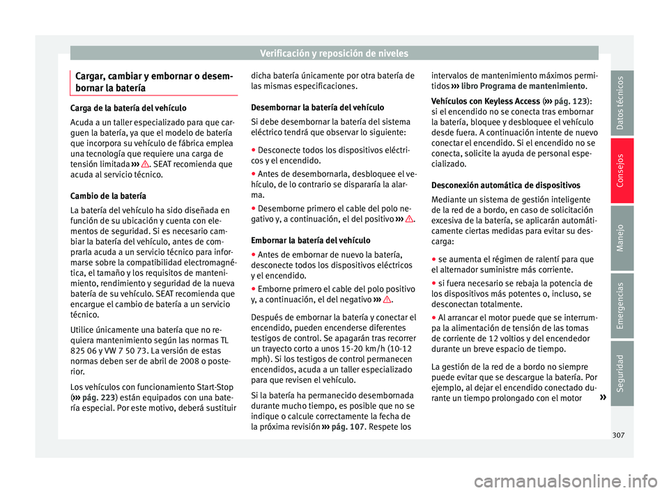 Seat Alhambra 2016 Manual de instrucciones (in Spanish) Verificación y reposición de niveles
Cargar, cambiar y embornar o desem-
born ar l
a b
ateríaCarga de la batería del vehículo
Ac
ud
a a un taller especializado para que car-
guen la batería, ya Seat Alhambra 2016 Manual de instrucciones (in Spanish) Verificación y reposición de niveles
Cargar, cambiar y embornar o desem-
born ar l
a b
ateríaCarga de la batería del vehículo
Ac
ud
a a un taller especializado para que car-
guen la batería, ya