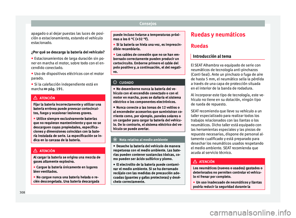 Seat Alhambra 2016 Manual de instrucciones (in Spanish) Consejos
apagado o al dejar puestas las luces de posi-
c ión o e
s
tacionamiento, estando el vehículo
estacionado.
¿Por qué se descarga la batería del vehículo?
● Estacionamientos de larga dur Seat Alhambra 2016 Manual de instrucciones (in Spanish) Consejos
apagado o al dejar puestas las luces de posi-
c ión o e
s
tacionamiento, estando el vehículo
estacionado.
¿Por qué se descarga la batería del vehículo?
● Estacionamientos de larga dur