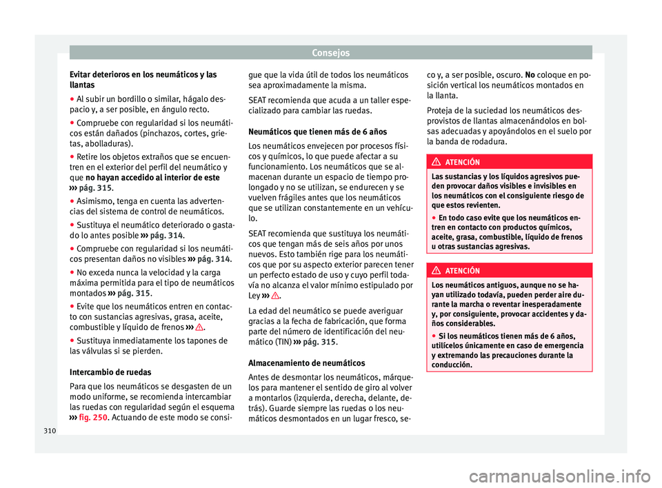 Seat Alhambra 2016 Manual de instrucciones (in Spanish) Consejos
Evitar deterioros en los neumáticos y las
l l
ant
as
● Al subir un bordillo o similar, hágalo des-
pacio
y, a ser posible, en ángulo recto.
● Compruebe con regularidad si los neumát Seat Alhambra 2016 Manual de instrucciones (in Spanish) Consejos
Evitar deterioros en los neumáticos y las
l l
ant
as
● Al subir un bordillo o similar, hágalo des-
pacio
y, a ser posible, en ángulo recto.
● Compruebe con regularidad si los neumát