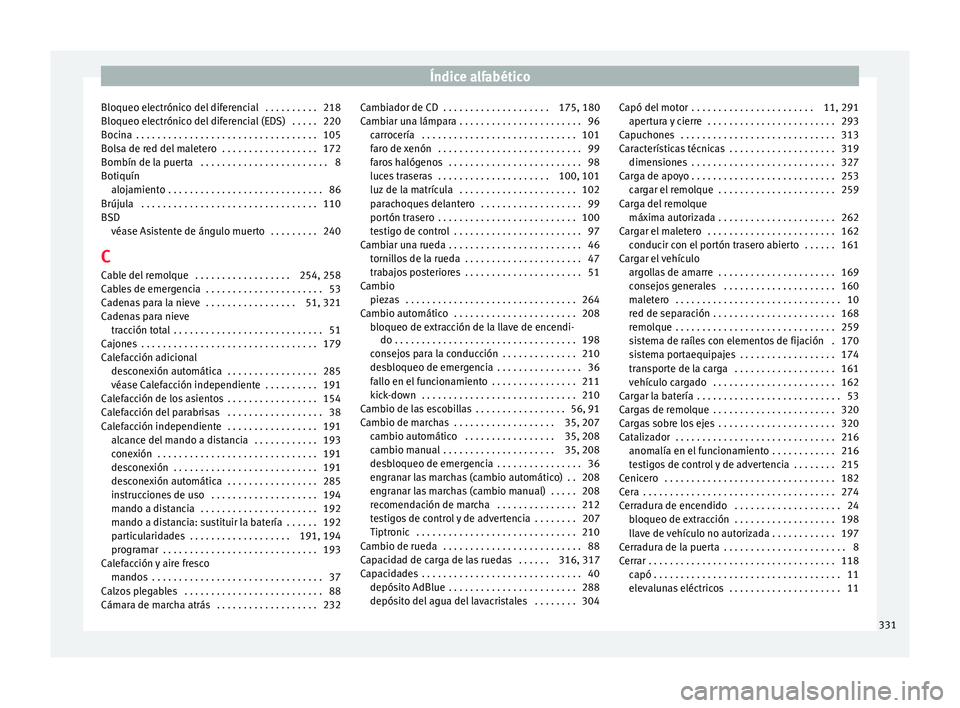 Seat Alhambra 2016 Manual de instrucciones (in Spanish) Índice alfabético
Bloqueo electrónico del diferencial . . . . . . . . . . 218
Bloqueo el ectrónic
o del
diferencial (EDS) . . . . . 220
Bocina . . . . . . . . . . . . . . . . . . . . . . . . . Seat Alhambra 2016 Manual de instrucciones (in Spanish) Índice alfabético
Bloqueo electrónico del diferencial . . . . . . . . . . 218
Bloqueo el ectrónic
o del
diferencial (EDS) . . . . . 220
Bocina . . . . . . . . . . . . . . . . . . . . . . . . .