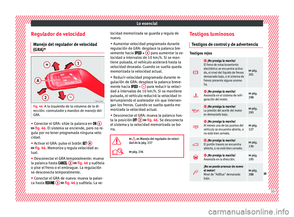 Seat Alhambra 2016  Manual de instrucciones (in Spanish) Lo esencial
Regulador de velocidad M anej
o del
 regulador de velocidad
(GRA)* Fig. 46
A la izquierda de la columna de la di-
r ec
c

ión: conmutador y mandos de manejo del
GRA. ●
Conectar el GRA: 