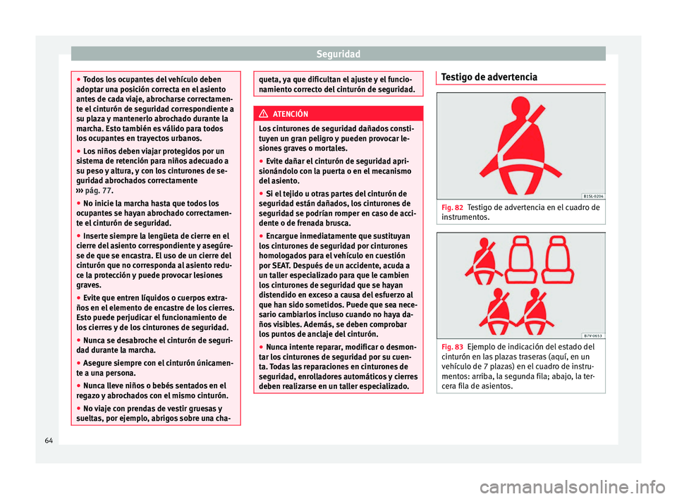 Seat Alhambra 2016 Manual de instrucciones (in Spanish) Seguridad
●
Todo s
los ocupantes del vehículo deben
adoptar una posición correcta en el asiento
antes de cada viaje, abrocharse correctamen-
te el cinturón de seguridad correspondiente a
su plaz Seat Alhambra 2016 Manual de instrucciones (in Spanish) Seguridad
●
Todo s
los ocupantes del vehículo deben
adoptar una posición correcta en el asiento
antes de cada viaje, abrocharse correctamen-
te el cinturón de seguridad correspondiente a
su plaz