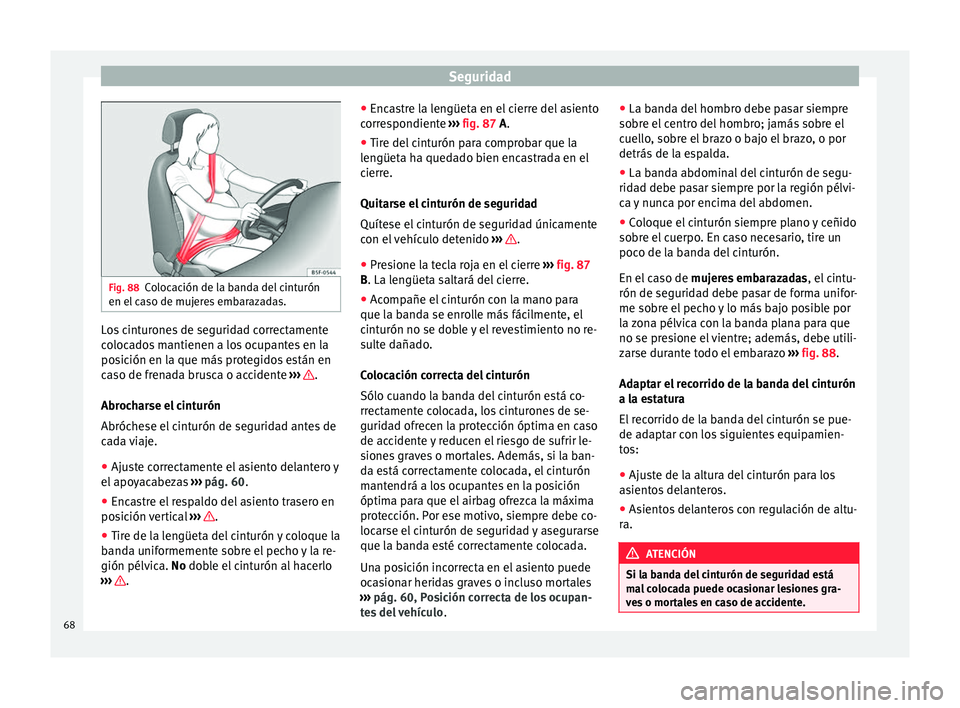 Seat Alhambra 2016 Manual de instrucciones (in Spanish) Seguridad
Fig. 88
Colocación de la banda del cinturón
en el c
a
so de mujeres embarazadas. Los cinturones de seguridad correctamente
c
o
loc
ados mantienen a los ocupantes en la
posición en la qu Seat Alhambra 2016 Manual de instrucciones (in Spanish) Seguridad
Fig. 88
Colocación de la banda del cinturón
en el c
a
so de mujeres embarazadas. Los cinturones de seguridad correctamente
c
o
loc
ados mantienen a los ocupantes en la
posición en la qu