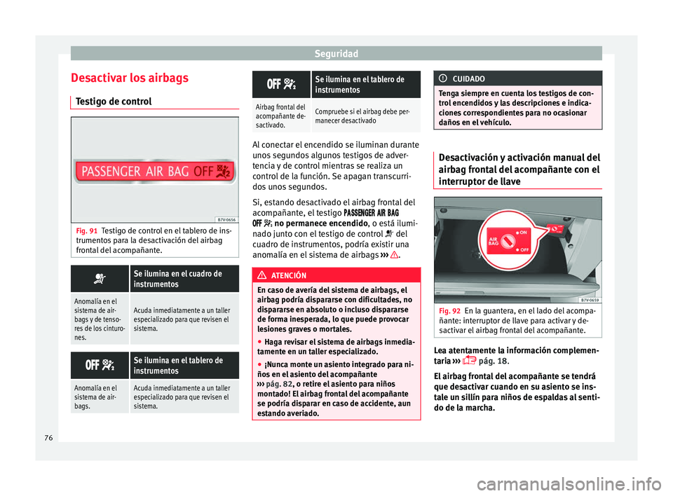 Seat Alhambra 2016 Manual de instrucciones (in Spanish) Seguridad
Desactivar los airbags Te
s
tigo de control Fig. 91
Testigo de control en el tablero de ins-
trument o
s
para la desactivación del airbag
frontal del acompañante.
Se ilumina en el cu Seat Alhambra 2016 Manual de instrucciones (in Spanish) Seguridad
Desactivar los airbags Te
s
tigo de control Fig. 91
Testigo de control en el tablero de ins-
trument o
s
para la desactivación del airbag
frontal del acompañante.
Se ilumina en el cu