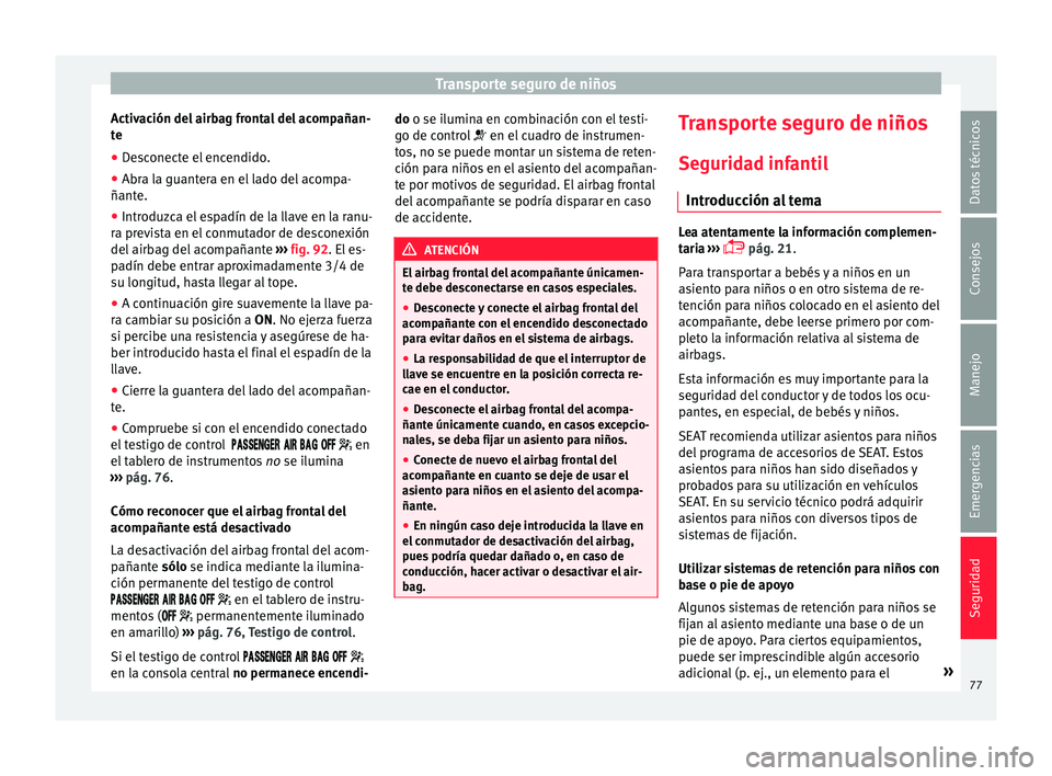 Seat Alhambra 2016 Manual de instrucciones (in Spanish) Transporte seguro de niños
Activación del airbag frontal del acompañan-
t e
● De
sconecte el encendido.
● Abra la guantera en el lado del acompa-
ñante.
● Introduz
ca el espadín de la llav Seat Alhambra 2016 Manual de instrucciones (in Spanish) Transporte seguro de niños
Activación del airbag frontal del acompañan-
t e
● De
sconecte el encendido.
● Abra la guantera en el lado del acompa-
ñante.
● Introduz
ca el espadín de la llav