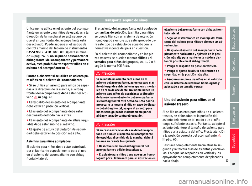 Seat Alhambra 2016 Manual de instrucciones (in Spanish) Transporte seguro de niños
Únicamente utilice en el asiento del acompa-
ñant e u
n a
siento para niños de espaldas a la
dirección de la marcha si se está seguro de
que el airbag frontal del acom Seat Alhambra 2016 Manual de instrucciones (in Spanish) Transporte seguro de niños
Únicamente utilice en el asiento del acompa-
ñant e u
n a
siento para niños de espaldas a la
dirección de la marcha si se está seguro de
que el airbag frontal del acom