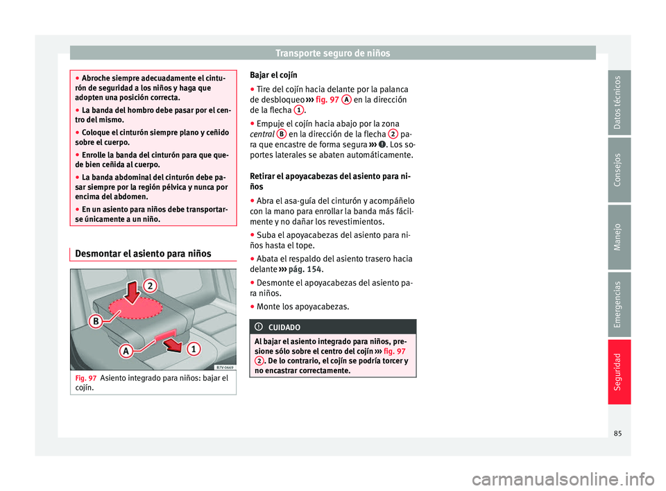 Seat Alhambra 2016 Manual de instrucciones (in Spanish) Transporte seguro de niños
●
Abroc he s
iempre adecuadamente el cintu-
rón de seguridad a los niños y haga que
adopten una posición correcta.
● La banda del hombro debe pasar por el cen-
tro d Seat Alhambra 2016 Manual de instrucciones (in Spanish) Transporte seguro de niños
●
Abroc he s
iempre adecuadamente el cintu-
rón de seguridad a los niños y haga que
adopten una posición correcta.
● La banda del hombro debe pasar por el cen-
tro d
