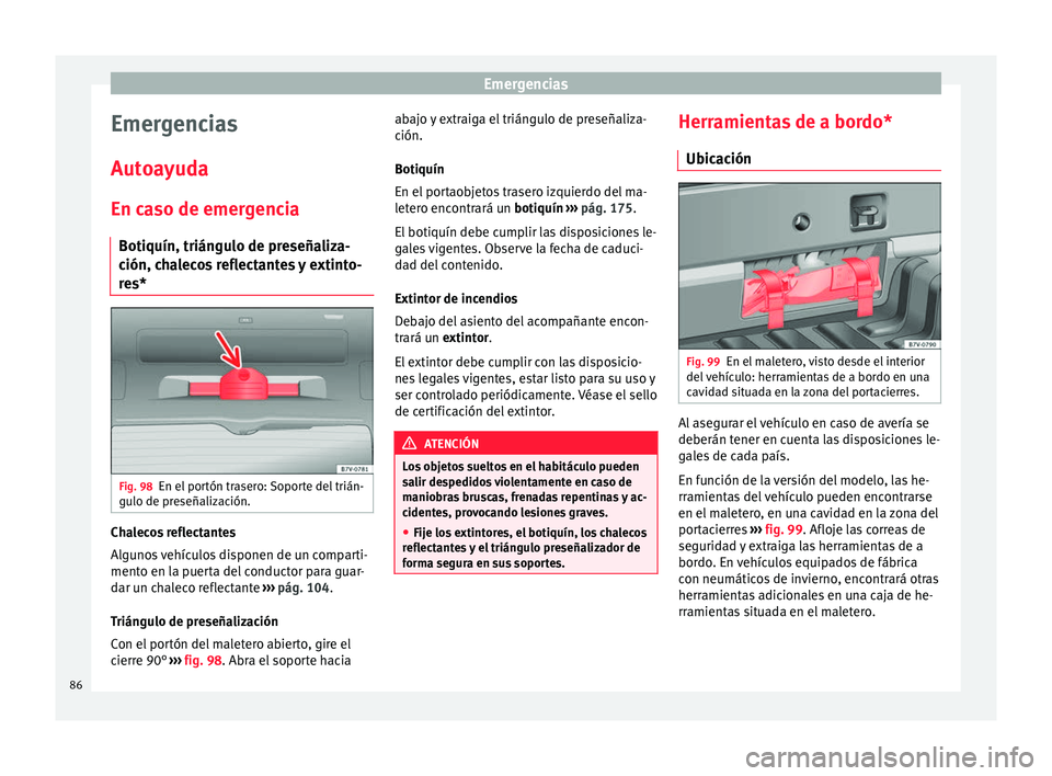 Seat Alhambra 2016 Manual de instrucciones (in Spanish) Emergencias
Emergencias
Aut o
a
yuda
En caso de emergencia Botiquín, triángulo de preseñaliza-
ción, chalecos reflectantes y extinto-
res* Fig. 98
En el portón trasero: Soporte del trián-
gu lo Seat Alhambra 2016 Manual de instrucciones (in Spanish) Emergencias
Emergencias
Aut o
a
yuda
En caso de emergencia Botiquín, triángulo de preseñaliza-
ción, chalecos reflectantes y extinto-
res* Fig. 98
En el portón trasero: Soporte del trián-
gu lo