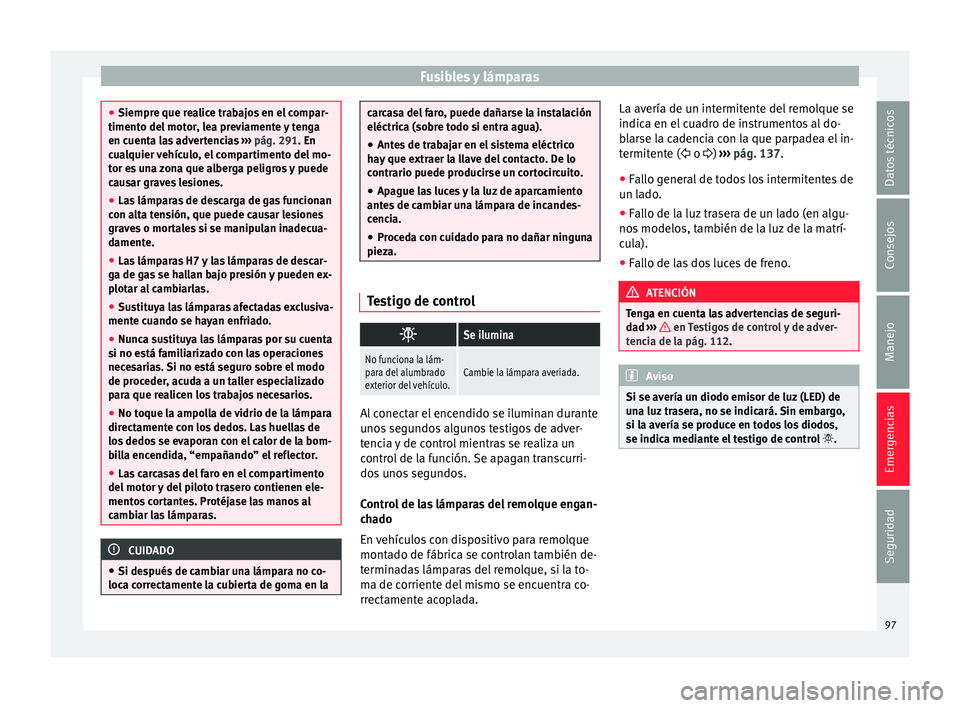 Seat Alhambra 2016 Manual de instrucciones (in Spanish) Fusibles y lámparas
●
Siempre que r e
alice trabajos en el compar-
timento del motor, lea previamente y tenga
en cuenta las advertencias ››› pág. 291. En
cualquier vehículo, el compartimen Seat Alhambra 2016 Manual de instrucciones (in Spanish) Fusibles y lámparas
●
Siempre que r e
alice trabajos en el compar-
timento del motor, lea previamente y tenga
en cuenta las advertencias ››› pág. 291. En
cualquier vehículo, el compartimen