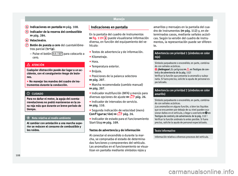 Seat Alhambra 2015  Manual de instrucciones (in Spanish) Manejo
Indicaciones en pantalla  › ›
›  pág. 108.
Indicador de la reserva del combustible
›››  pág. 284.
Velocímetro.
Botón de puesta a cero del cuentakilóme-
tros parcial ( trip).
�