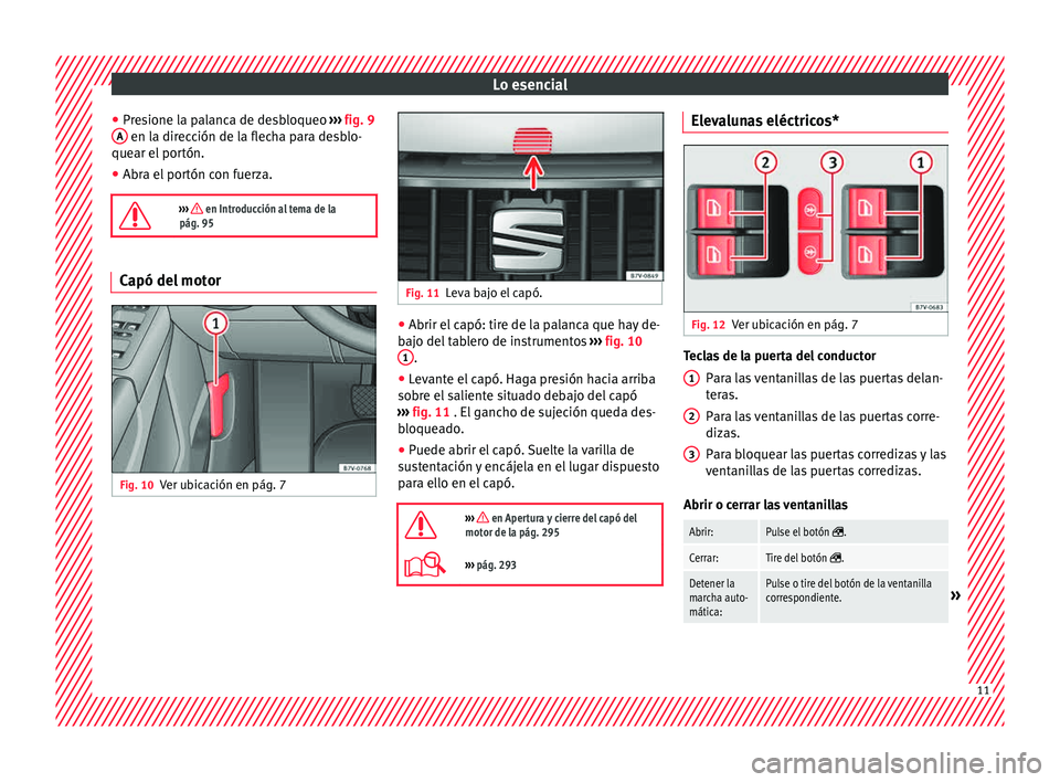 Seat Alhambra 2015  Manual de instrucciones (in Spanish) Lo esencial
● Pr e
s
ione la palanca de desbloqueo  ››› fig. 9
A  en la dirección de la flecha para desblo-
que ar el
 por
tón.
● Abra el portón con fuerza.

›››  en Introducció