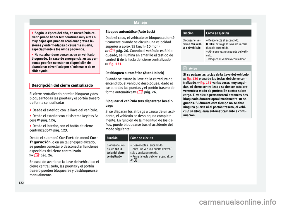 Seat Alhambra 2015  Manual de instrucciones (in Spanish) Manejo
●
Según l a époc
a del año, en un vehículo ce-
rrado puede haber temperaturas muy altas o
muy bajas que pueden ocasionar graves le-
siones y enfermedades o causar la muerte,
especialmente