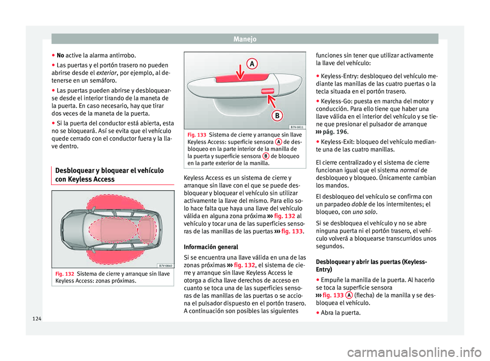 Seat Alhambra 2015  Manual de instrucciones (in Spanish) Manejo
● No activ e l
a al
arma antirrobo.
● Las puertas y el portón trasero no pueden
abrirse desde el
  exterior, por ejemplo, al de-
tenerse en un semáforo.
● Las puertas pueden abrirse y d