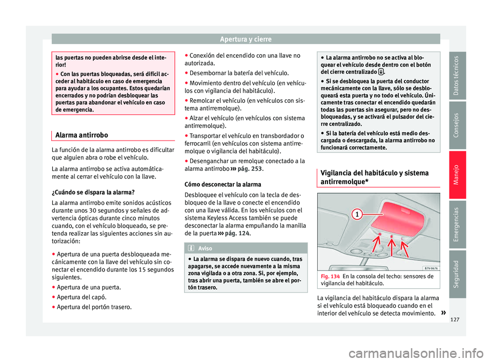 Seat Alhambra 2015 Manual de instrucciones (in Spanish) Apertura y cierre
las puertas no pueden abrirse desde el inte-
rior!
●
Con las puertas bloqueadas, será difícil ac-
ceder a l
habitáculo en caso de emergencia
para ayudar a los ocupantes. Estos Seat Alhambra 2015 Manual de instrucciones (in Spanish) Apertura y cierre
las puertas no pueden abrirse desde el inte-
rior!
●
Con las puertas bloqueadas, será difícil ac-
ceder a l
habitáculo en caso de emergencia
para ayudar a los ocupantes. Estos