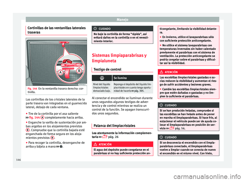 Seat Alhambra 2015  Manual de instrucciones (in Spanish) Manejo
Cortinillas de las ventanillas laterales
tr a
ser
as Fig. 144
En la ventanilla trasera derecha: cor-
tini l
l

a. Las cortinillas de los cristales laterales de la
p
ar
t

e trasera van integrad