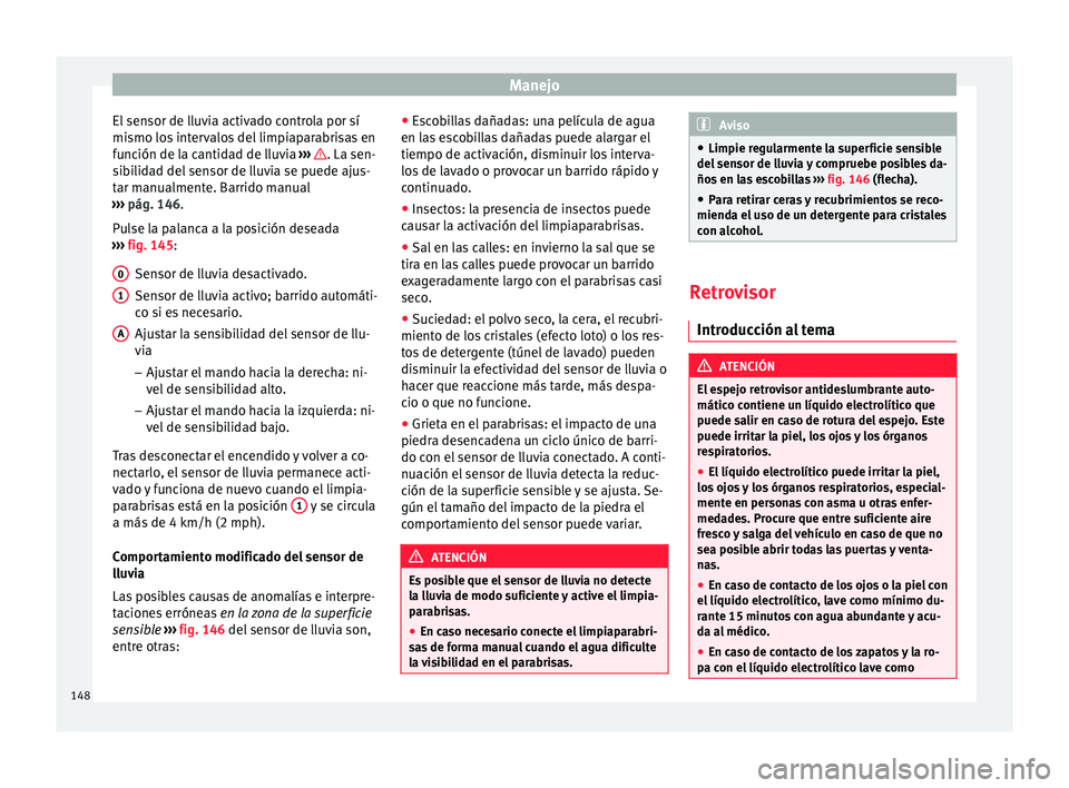 Seat Alhambra 2015  Manual de instrucciones (in Spanish) Manejo
El sensor de lluvia activado controla por sí
mi smo lo
s
 intervalos del limpiaparabrisas en
función de la cantidad de lluvia  ›››  . La sen-
s ib
i

lidad del sensor de lluvia se puede
