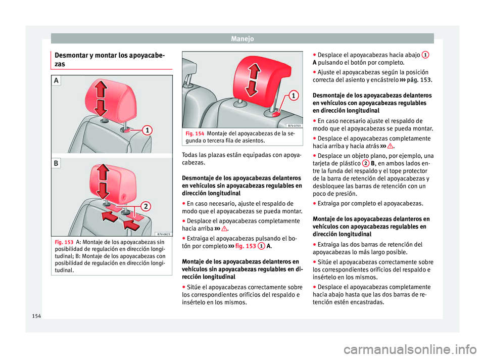 Seat Alhambra 2015  Manual de instrucciones (in Spanish) Manejo
Desmontar y montar los apoyacabe-
z a
s Fig. 153
A: Montaje de los apoyacabezas sin
po sib
ilidad de regulación en dirección longi-
tudinal; B: Montaje de los apoyacabezas con
posibilidad de 