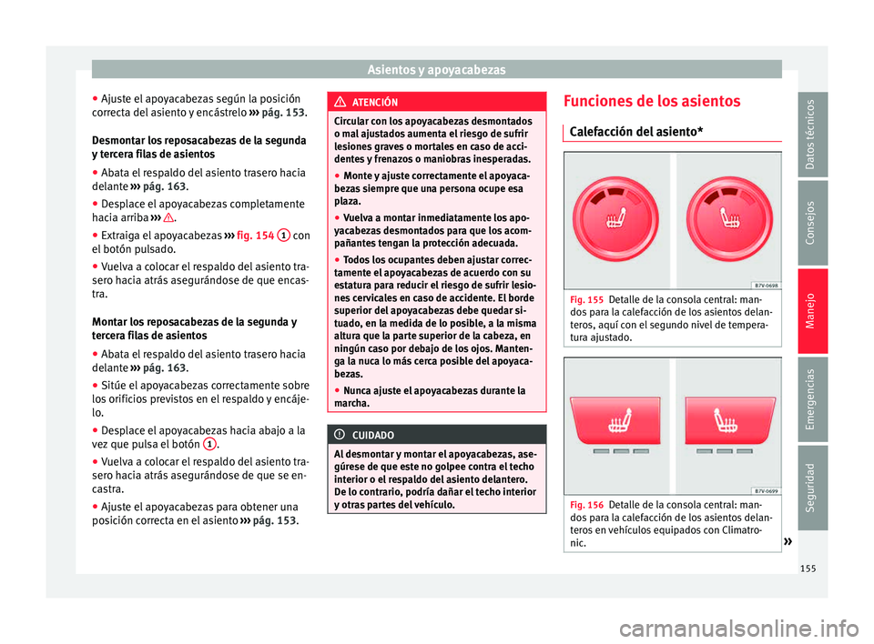 Seat Alhambra 2015  Manual de instrucciones (in Spanish) Asientos y apoyacabezas
● Aju s
t
e el apoyacabezas según la posición
correcta del asiento y encástrelo  ››› pág. 153.
Desmontar los reposacabezas de la segunda
y tercera filas de asientos