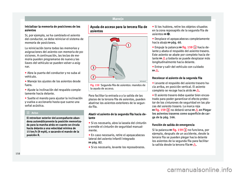 Seat Alhambra 2015  Manual de instrucciones (in Spanish) Manejo
Inicializar la memoria de posiciones de los
a s
ient
os
Si, por ejemplo, se ha cambiado el asiento
del conductor, se debe reiniciar el sistema de
memoria de posiciones.
La reiniciación borra t