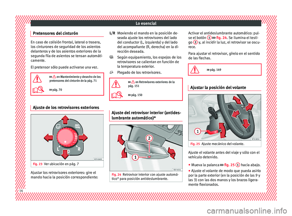 Seat Alhambra 2015  Manual de instrucciones (in Spanish) Lo esencial
Pretensores del cinturón En caso de colisión frontal, lateral o trasera,
los
 c
inturones de seguridad de los asientos
delanteros y de los asientos exteriores de la
segunda fila de asien