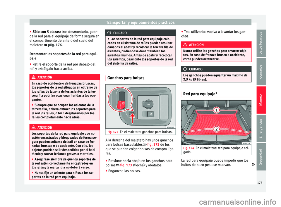 Seat Alhambra 2015  Manual de instrucciones (in Spanish) Transportar y equipamientos prácticos
● Sólo c on 5 p
l
azas: tras desmontarla, guar-
de la red para el equipaje de forma segura en
el compartimento delantero del suelo del
maletero  ››› pá