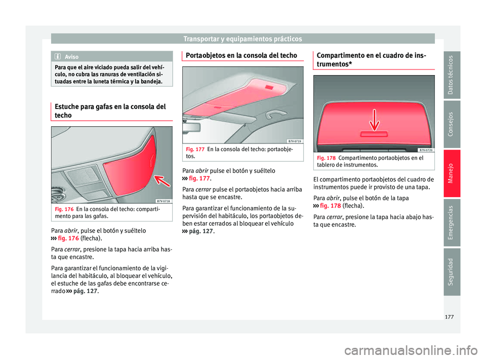 Seat Alhambra 2015  Manual de instrucciones (in Spanish) Transportar y equipamientos prácticos
Aviso
Para que el aire viciado pueda salir del vehí-
cu lo
, no cubra las ranuras de ventilación si-
tuadas entre la luneta térmica y la bandeja. Estuche para