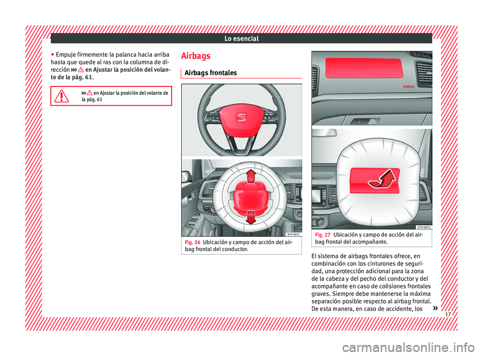 Seat Alhambra 2015  Manual de instrucciones (in Spanish) Lo esencial
● Emp uj
e firmement
e la palanca hacia arriba
hasta que quede al ras con la columna de di-
rección  ›››   en Ajustar la posición del volan-
t e de l
a pág. 61

.

››› 